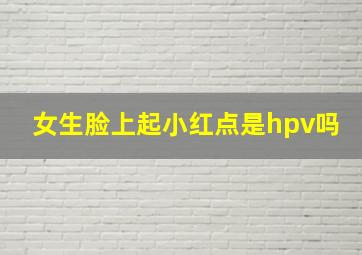 女生脸上起小红点是hpv吗