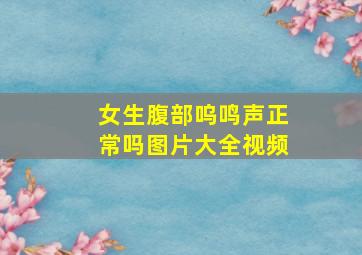 女生腹部呜鸣声正常吗图片大全视频