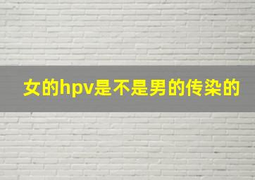 女的hpv是不是男的传染的