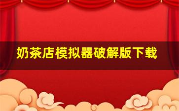 奶茶店模拟器破解版下载