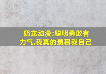 奶龙动漫:聪明勇敢有力气,我真的羡慕我自己