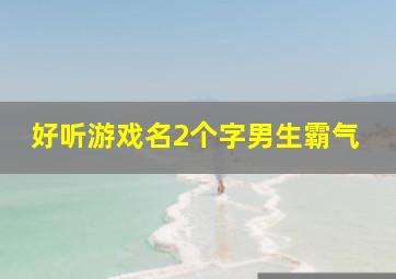 好听游戏名2个字男生霸气