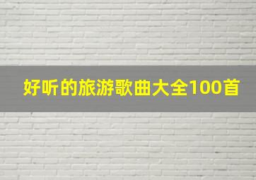 好听的旅游歌曲大全100首