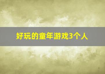 好玩的童年游戏3个人