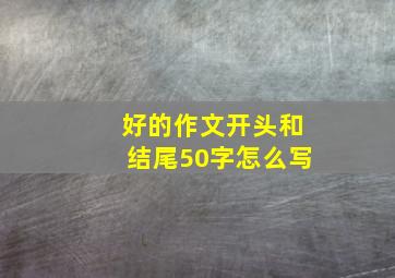 好的作文开头和结尾50字怎么写