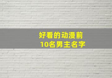 好看的动漫前10名男主名字