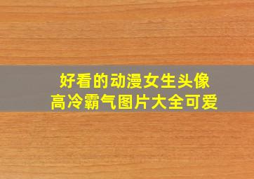 好看的动漫女生头像高冷霸气图片大全可爱