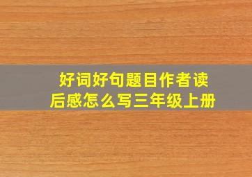 好词好句题目作者读后感怎么写三年级上册