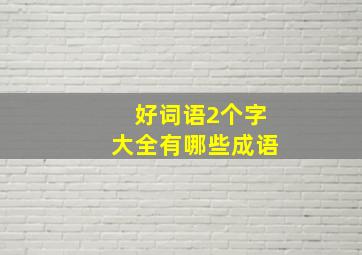 好词语2个字大全有哪些成语