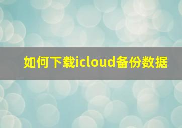 如何下载icloud备份数据