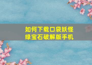 如何下载口袋妖怪绿宝石破解版手机