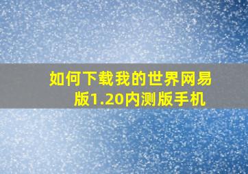 如何下载我的世界网易版1.20内测版手机