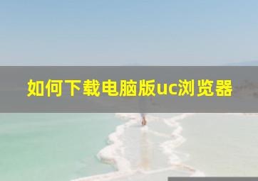 如何下载电脑版uc浏览器