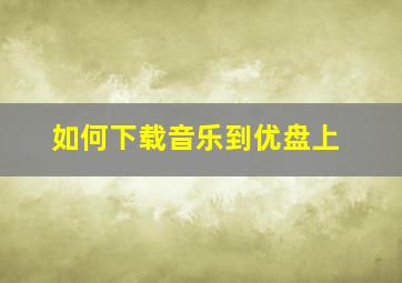 如何下载音乐到优盘上