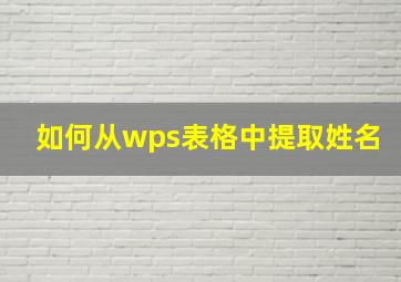 如何从wps表格中提取姓名