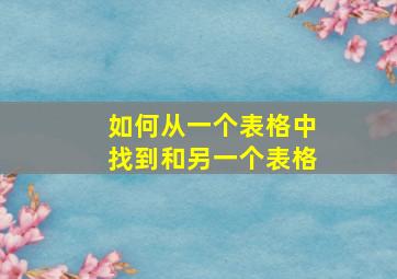 如何从一个表格中找到和另一个表格