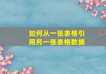 如何从一张表格引用另一张表格数据