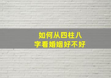 如何从四柱八字看婚姻好不好