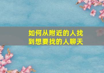 如何从附近的人找到想要找的人聊天