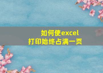 如何使excel打印始终占满一页