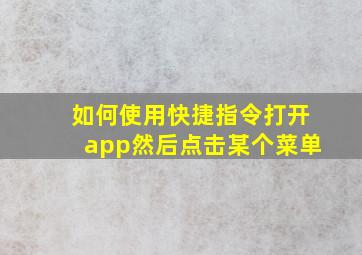 如何使用快捷指令打开app然后点击某个菜单