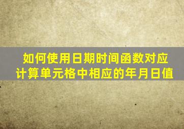 如何使用日期时间函数对应计算单元格中相应的年月日值