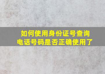 如何使用身份证号查询电话号码是否正确使用了