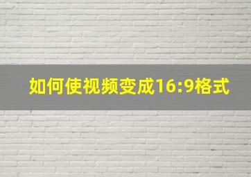 如何使视频变成16:9格式