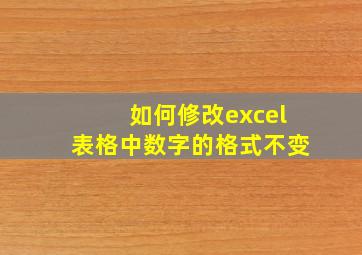 如何修改excel表格中数字的格式不变