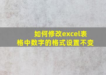 如何修改excel表格中数字的格式设置不变