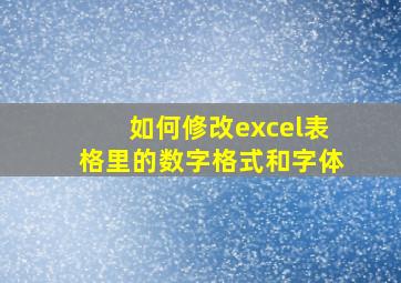 如何修改excel表格里的数字格式和字体