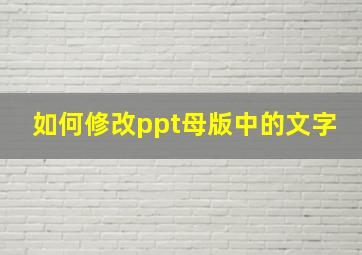 如何修改ppt母版中的文字