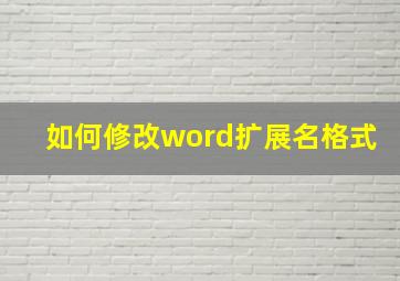 如何修改word扩展名格式