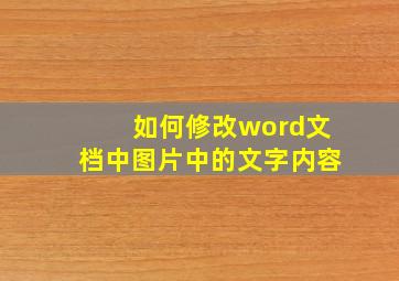 如何修改word文档中图片中的文字内容