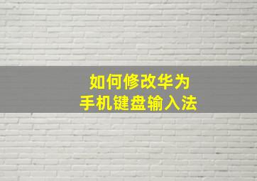 如何修改华为手机键盘输入法