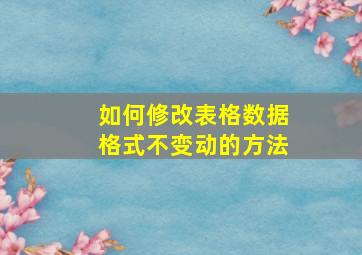 如何修改表格数据格式不变动的方法