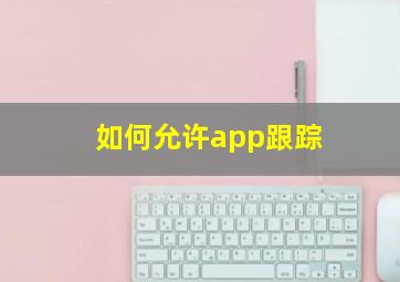 如何允许app跟踪