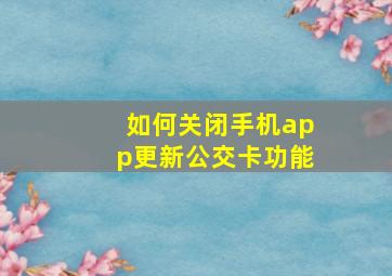 如何关闭手机app更新公交卡功能