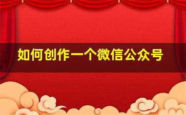 如何创作一个微信公众号