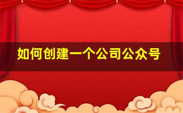 如何创建一个公司公众号