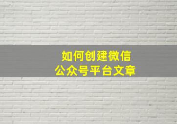 如何创建微信公众号平台文章