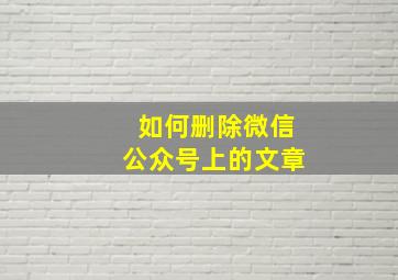 如何删除微信公众号上的文章