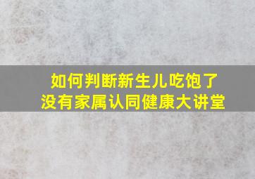 如何判断新生儿吃饱了没有家属认同健康大讲堂