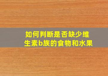 如何判断是否缺少维生素b族的食物和水果