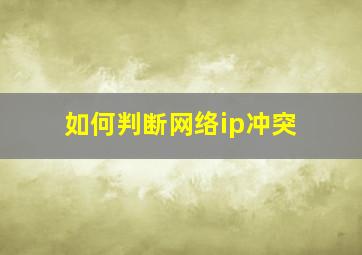 如何判断网络ip冲突