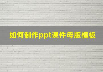 如何制作ppt课件母版模板