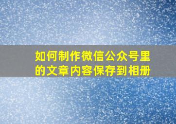 如何制作微信公众号里的文章内容保存到相册