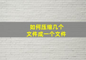 如何压缩几个文件成一个文件