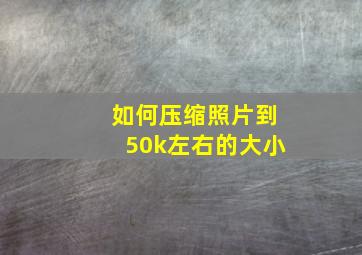 如何压缩照片到50k左右的大小