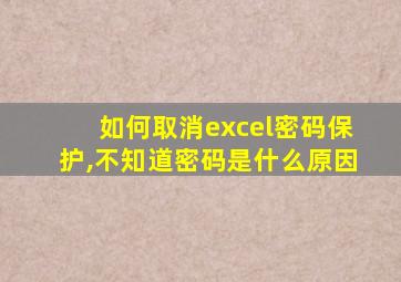 如何取消excel密码保护,不知道密码是什么原因